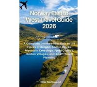 Norway East to West Travel Guide 2026: A Complete Journey from Oslo to the Fjords of Bergen: Scenic Drives, Mountain Crossings, Fjord Cruises, Hidden Villages, and Smart Travel Planning