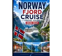 Norway Fjord Cruise Travel Guide 2026-2027: Experience breathtaking fjords, scenic sailings, charming port towns, Arctic beauty, coastal culture, ... for first-time visitors, couples, families