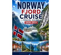 Norway Fjord Cruise Travel Guide 2026-2027: Experience breathtaking fjords, scenic sailings, charming port towns, Arctic beauty, coastal culture, ... for first-time visitors, couples, families