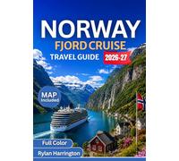 NORWAY FJORD CRUISE TRAVEL GUIDE 2026-2027 (Full Color): Sail Through Majestic Fjords, Charming Coastal Villages, and Arctic Wonders with Expert Tips, Scenic Routes, Maps and Unforgettable Adventures