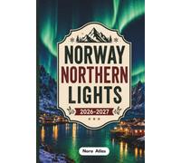 Norway Northern Lights 2026-2027: Norway Travel Guide to Oslo, Bergen, Tromsø, the Norwegian Fjords & Lofoten Islands with Aurora Borealis Viewing, Local Tips, Hidden Gems & Budget Tips