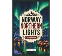Norway Northern Lights 2026-2027: Norway Travel Guide to Oslo, Bergen, Tromsø, the Norwegian Fjords & Lofoten Islands with Aurora Borealis Viewing, Local Tips, Hidden Gems & Budget Tips