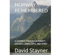 NORWAY REMEMBERED: A JOURNEY THROUGH NORWAY'S HISTORY, LANDSCAPES, AND SPIRIT (Bucket List of Special Places to Remember)