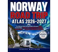 NORWAY ROAD TRIP ATLAS 2026-2027: The Ultimate Scenic Driving Guide to Norway's Fjords, Detailed Maps, Hidden Gems, Coastal Routes, Campsites, National Parks, and Campervan & Motorhome Adventures