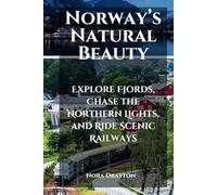 Norway’s Natural Beauty: Explore Fjords, Chase the Northern Lights, and Ride Scenic Railways (Travel Guide Adventure: Your Ultimate Companion to Exploring the World)