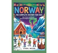 Norway: The Complete History for Kids: How a Frozen Land Became One of the Brightest Nations on Earth (Collections of books on the histories of different countries)