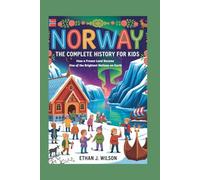 Norway: The Complete History for Kids: How a Frozen Land Became One of the Brightest Nations on Earth (Collections of books on the histories of different countries)