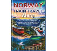 Norway Train Travel Guide: Featuring the Flåm, Bergen, Rauma, and Arctic Lines to Cross-Border Routes Packed with Rail Experiences
