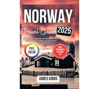 NORWAY Travel Guide 2025: A Practical Companion to Discover Hidden Gems, Scenic Routes, and Adventure Activities