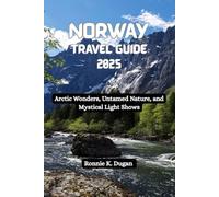 NORWAY Travel Guide 2025: Arctic Wonders, Untamed Nature, and Mystical Light Shows