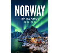 NORWAY TRAVEL GUIDE 2026-2027: A Practical Guide to Oslo, Bergen, the Fjords, the Arctic, Scenic Railways, Local Culture, Transportation, and Trip Planning