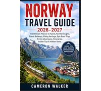 NORWAY TRAVEL GUIDE 2026-2027: The Ultimate Planner to Fjords, Northern Lights, Scenic Railways, Viking Heritage, Epic Road Trips, Arctic Adventures, Itineraries, Insider Tips & Hidden Gems