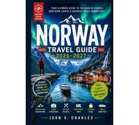 NORWAY TRAVEL GUIDE 2026-2027: Your Ultimate Guide to Fjords, Northern Lights, Scenic Railways, Viking Heritage, Arctic Adventures, Hidden Gems, Local Culture & Unforgettable Road Trips