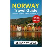 Norway Travel Guide 2026: Everything you need to know before you go: Discover Top Sights, Unique Things to Do, Itineraries, Food, and Local Tips