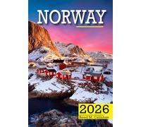 Norway Travel Guide 2026: The Complete Traveler’s Handbook to Discover the Hidden Gems, Historic Villages, Must-See Attractions and Insider Tips for an Unforgettable Experience
