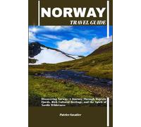 NORWAY TRAVEL GUIDE: Discovering Norway: A Journey Through Majestic Fjords, Rich Cultural Heritage, and the Spirit of Nordic Wilderness