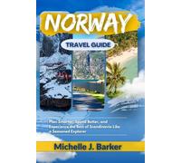NORWAY TRAVEL GUIDE: Plan Smarter, Spend Better, and Experience the Best of Scandinavia Like a Seasoned Explorer