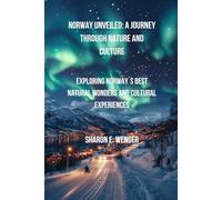 NORWAY UNVEILED: A JOURNEY THROUGH NATURE AND CULTURE: Explore Norway's Best Natural Wonders and Cultural Experiences