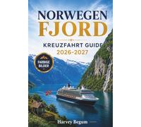 NORWEGEN FJORD KREUZFAHRT 2026 - 2027: Landausflüge, Hafenstopps, landschaftlich reizvolle Routen und Packtipps für Bergen, Geiranger und Flåm