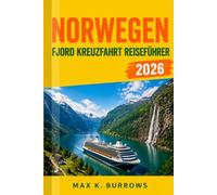 Norwegen Fjord Kreuzfahrt Reiseführer 2026: Der Planungsbegleiter für Einsteiger und erfahrene Urlauber: Routen vergleichen, Landausflüge klug wählen, Geld sparen, teure Fehler vermeiden
