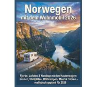Norwegen mit dem Wohnmobil 2026: Fjorde, Lofoten & Nordkap mit dem Kastenwagen: Routen, Stellplätze, Wildcampen, Maut & Fähren - realistisch geplant für 2026 (Der ehrliche Wohnmobil-Reiseführer)