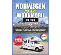 Norwegen mit dem Wohnmobil erleben: Der ultimative Guide zu Fjorden, Nordlichtern & Freiheit - 10 Traumrouten, die besten Stellplätze & echte Insider Tipps eines Norwegers