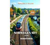 NORWEGEN MIT DEM ZUG REISEFÜHRER 20: Ein vollständiges Handbuch zur Erkundung von Fjorden, Gebirgen und arktischen Landschaften