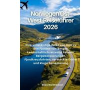 Norwegen Ost-West-Reiseführer 2026: Eine vollständige Reise von Oslo zu den Fjorden von Bergen: Landschaftlich reizvolle Fahrten, Bergüberquerungen, ... versteckte Dörfer und kluge Reiseplanung