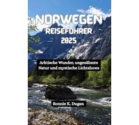NORWEGEN Reiseführer 2025: Arktische Wunder, ungezähmte Natur und mystische Lichtshows