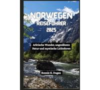 NORWEGEN Reiseführer 2025: Arktische Wunder, ungezähmte Natur und mystische Lichtshows
