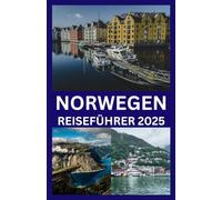NORWEGEN REISEFÜHRER 2025: Entdecken Sie atemberaubende Fjorde, lebendige Städte und versteckte Schätze für ein unvergessliches skandinavisches Abenteuer