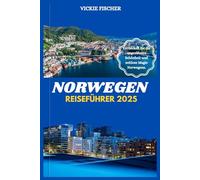 NORWEGEN REISEFÜHRER 2025: Entdecken Sie die ungezähmte Schönheit und zeitlose Magie Norwegens.
