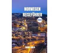 NORWEGEN-REISEFÜHRER 2025: LAND DER FJORDE, MITTERNACHTSSONNE UND NORDLICHTER