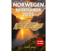NORWEGEN REISEFÜHRER 2025: Wesentliche Reisetipps, Unbedingt zu besuchende Ziele und unvergessliche Erlebnisse in Norwegens majestätischen Landschaften
