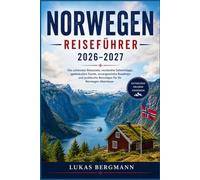 Norwegen Reiseführer 2026-2027: Die schönsten Reiseziele, versteckte Geheimtipps, spektakuläre Fjorde, unvergessliche Roadtrips und praktische Reisetipps für Ihr Norwegen-Abenteue