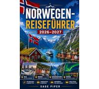 Norwegen-Reiseführer 2026-2027: Entdecken Sie Oslo, Bergen, Tromsø, die Lofoteninseln, den Geirangerfjord, den arktischen Norden, Fjordkreuzfahrten, ... Paare, Familien und Alleinreisende