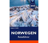 NORWEGEN Reiseführer 2026-2027: Fjorde, Nordlichter, Panoramastraßen & 7-Tage-Reiseplan + Reisetipps & Urlaubsplanung