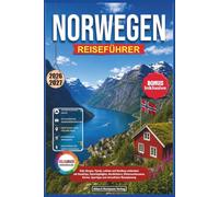 NORWEGEN REISEFÜHRER 2026-2027: Oslo, Bergen, Fjorde, Lofoten und Nordkap entdecken: mit Roadtrips, Naturhighlights, Nordlichtern, Mitternachtssonne, Karten, Spartipps und stressfreier Reiseplanung