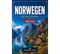 NORWEGEN REISEFÜHRER 2026-2027: Planen Sie Ihre Route von Oslo nach Lofoten mit Fjorden, malerischen Bahnstrecken, arktischen Abenteuern und Nordlichtern.