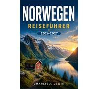 NORWEGEN REISEFÜHRER 2026-2027: Von Bergen zu den Lofoten: Fjordkreuzfahrten, Polarlichter und stressfreie Reiserouten für jede Jahreszeit