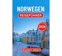 Norwegen Reiseführer 2026: Entdecken Sie Fjorde, Nordlichter und das Erbe der Wikinger mit Insider-Tipps für Städtetrips, Wildnisabenteuer, malerische Autoreisen und verborgene Juwelen der Arktis