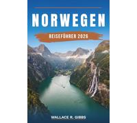 NORWEGEN REISEFÜHRER 2026: Oslo, Bergen, Tromsø und die Westfjorde, mit Routen, Unterkünften, Kulinarik und Fortbewegung