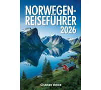 NORWEGEN-REISEFÜHRER 2026: Routenplanung, Naturerlebnisse, Kulturwissen und praktische Vorbereitung für jede Jahreszeit