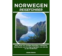 NORWEGEN REISEFÜHRER: Reise clever mit wichtigen Reisetipps, malerischen Fjord-Routen und Norwegens Highlights von Oslo bis zu den Nordlichtern