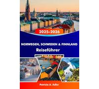 NORWEGEN, SCHWEDEN & FINNLAND Reiseführer 2025-2026: Entdecken Sie Fjorde, Nordlichter und verborgene Schätze in Oslo, Stockholm, Helsinki und darüber hinaus