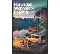Norwegen Wohnmobil Roadtrip 2026: Die besten Campervan Routen durch Fjorde, Lofoten & Geirangerfjord - Panoramastraßen, Wildcamping, Nordlichter & Geheimtipps abseits der Touristenpfade