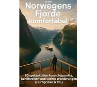 Norwegens Fjorde komfortabel: 50 spektakuläre Aussichtspunkte, Schiffsreisen und leichte Wanderungen (Hurtigruten & Co.)