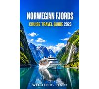 NORWEGIAN FJORDS CRUISE TRAVEL GUIDE 2026: Navigate Like a Pro with Expert Tips on Fjord Sailing Routes, Cruise Ports, Scenic Coastal Stops, Glacier Views, and Easy-to-Follow Itineraries
