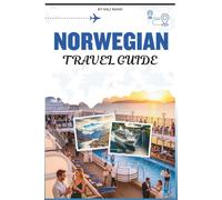 NORWEGIAN FJORDS CRUISE TRAVEL GUIDE: A Comprehensive Manual for Everything you need to plan the perfect journey through the city, what to see, when ... making the most of every stop along the way