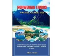 NORWEGIAN FJORDS TRAVEL GUIDE 2025: A Definitive Manual to Culture, Iconic Fjords, Hidden Gems and Top things to do for a Tropical Getaway